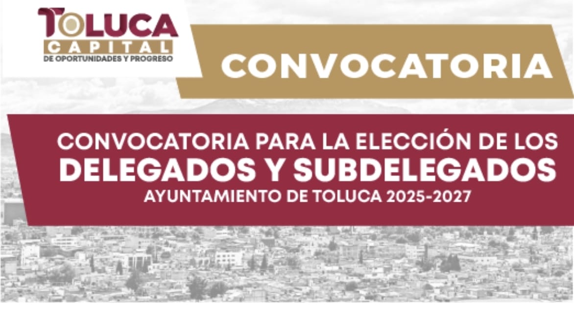 Emite Toluca convocatoria para Renovación de Autoridades Auxiliares en las 48 delegaciones y 37 subdelegaciones